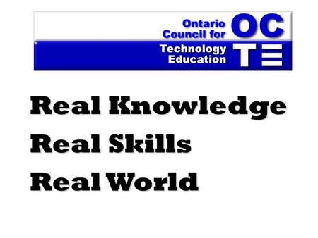 Real Knowledge Real Skills Real World. Ministry Feedback OCTE is the only all-subject province wide subject association consulted by the Ministry on secondary.