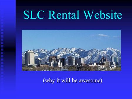 SLC Rental Website (why it will be awesome) Problem: Finding the RIGHT apartment or house to rent is a pain in the arse.
