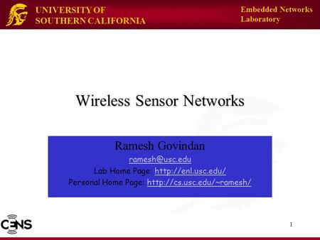 UNIVERSITY OF SOUTHERN CALIFORNIA Embedded Networks Laboratory 1 Wireless Sensor Networks Ramesh Govindan Lab Home Page: