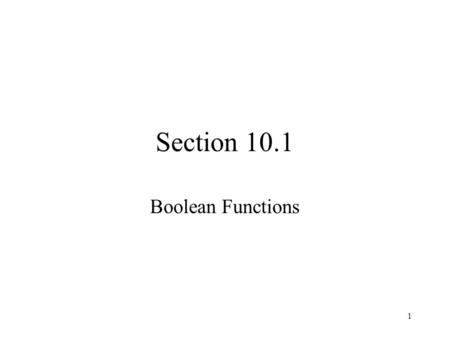 1 Section 10.1 Boolean Functions. 2 Computers & Boolean Algebra Circuits in computers have inputs whose values are either 0 or 1 Mathematician George.