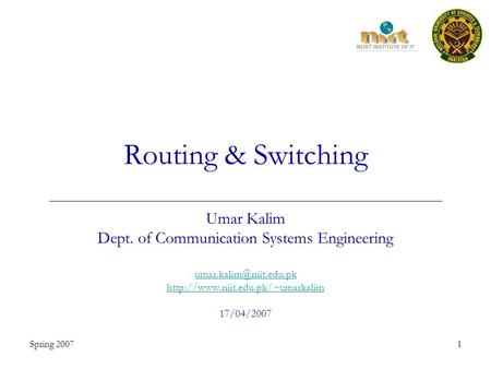 Spring 20071 Routing & Switching Umar Kalim Dept. of Communication Systems Engineering  17/04/2007.