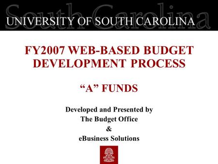 FY2007 WEB-BASED BUDGET DEVELOPMENT PROCESS “A” FUNDS Developed and Presented by The Budget Office & eBusiness Solutions.