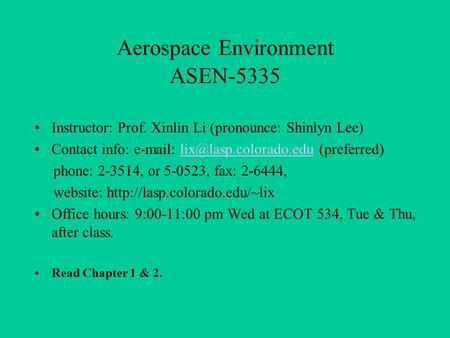 Aerospace Environment ASEN-5335 Instructor: Prof. Xinlin Li (pronounce: Shinlyn Lee) Contact info: