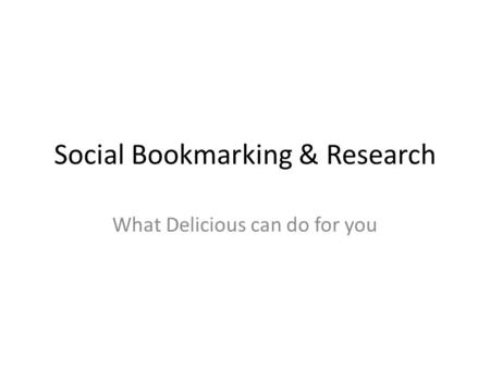 Social Bookmarking & Research What Delicious can do for you.