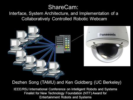 ShareCam: Interface, System Architecture, and Implementation of a Collaboratively Controlled Robotic Webcam Dezhen Song (TAMU) and Ken Goldberg (UC Berkeley)