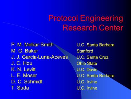 Protocol Engineering Research Center P. M. Melliar-Smith U.C. Santa Barbara M. G. Baker Stanford J. J. Garcia-Luna-Aceves U.C. Santa Cruz J. C. Hou Ohio.