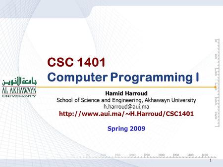 1 CSC 1401 Computer Programming I Hamid Harroud School of Science and Engineering, Akhawayn University