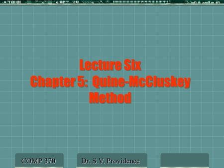 Lecture Six Chapter 5: Quine-McCluskey Method Dr. S.V. Providence COMP 370.