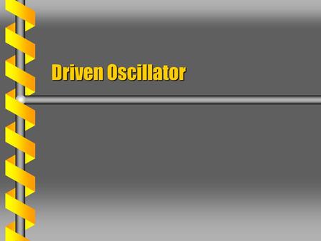 Driven Oscillator.