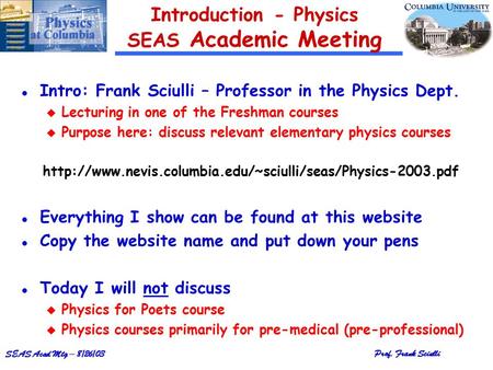 SEAS Acad Mtg – 8/26/03Prof. Frank Sciulli Introduction - Physics SEAS Academic Meeting l Intro: Frank Sciulli – Professor in the Physics Dept. u Lecturing.