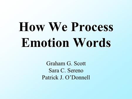 How We Process Emotion Words How We Process Emotion Words Graham G. Scott Sara C. Sereno Patrick J. O’Donnell.
