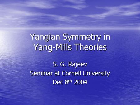 Yangian Symmetry in Yang-Mills Theories S. G. Rajeev Seminar at Cornell University Dec 8 th 2004.
