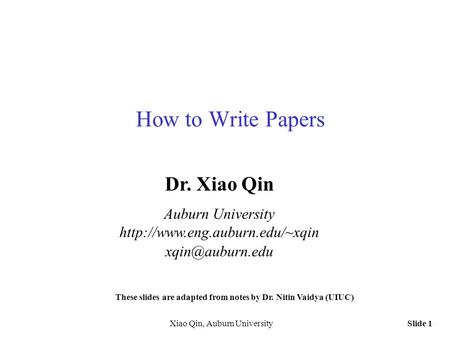 Slide 1Xiao Qin, Auburn University How to Write Papers Dr. Xiao Qin Auburn University  These slides are.