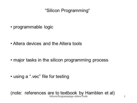 Silicon Programming--Altera Tools1 “Silicon Programming“ programmable logic Altera devices and the Altera tools major tasks in the silicon programming.