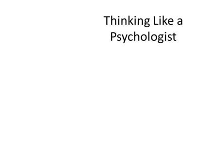 Thinking Like a Psychologist. Overview Psychologists use scientific reasoning strategies. These strategies can be helpful outside of this class. * Many.