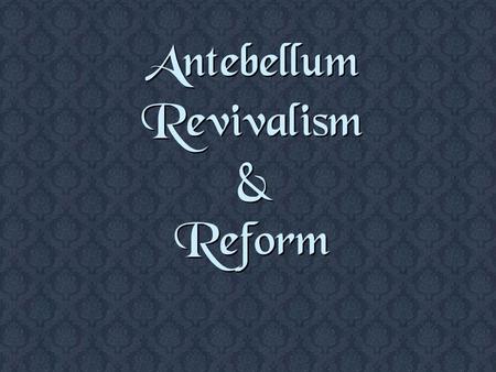 Antebellum Revivalism & Reform