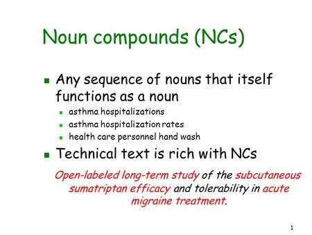1 Noun compounds (NCs) Any sequence of nouns that itself functions as a noun asthma hospitalizations asthma hospitalization rates health care personnel.