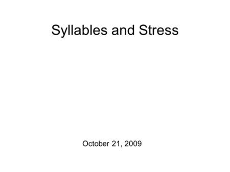Syllables and Stress October 21, 2009 Syllables “defined” “Syllables are necessary units in the organization and production of utterances.” (Ladefoged,