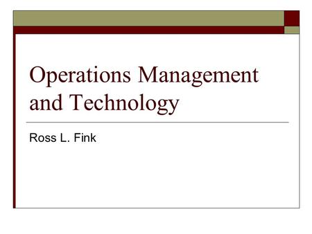 Operations Management and Technology Ross L. Fink.