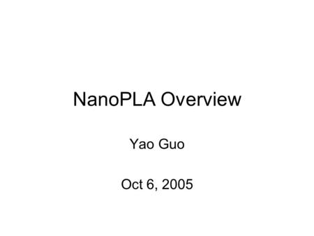 NanoPLA Overview Yao Guo Oct 6, 2005. Semiconducting Nanowires Few nm’s in diameter (e.g. 3nm) –Diameter controlled by seed catalyst Can be microns long.