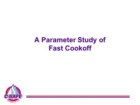 A Parameter Study of Fast Cookoff. Purpose 1.Examine the effect of five parameters on the incident heat flux to an energetic device A.Fire Size B.Container.