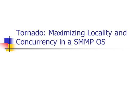 Tornado: Maximizing Locality and Concurrency in a SMMP OS.
