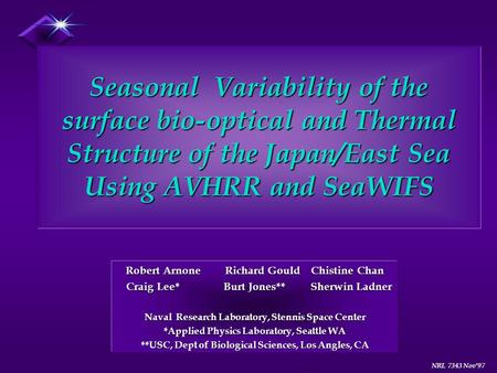 NRL 7343 Nov’97 Seasonal Variability of the surface bio-optical and Thermal Structure of the Japan/East Sea Using AVHRR and SeaWIFS Robert ArnoneRichard.