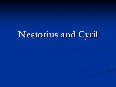 Nestorius and Cyril. Background Nicea Nicea Arius condemned Arius condemned Son is of the same substance (homo-ousios) as the Father Son is of the same.