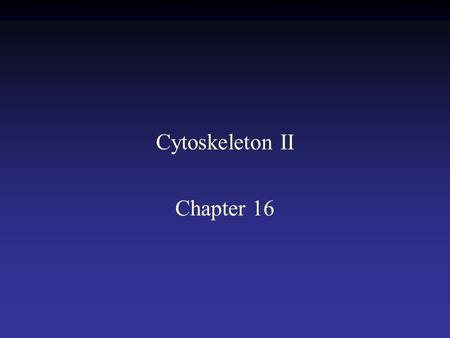 Cytoskeleton II Chapter 16.