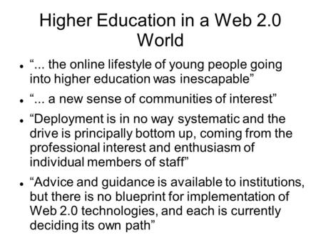 Higher Education in a Web 2.0 World “... the online lifestyle of young people going into higher education was inescapable” “... a new sense of communities.