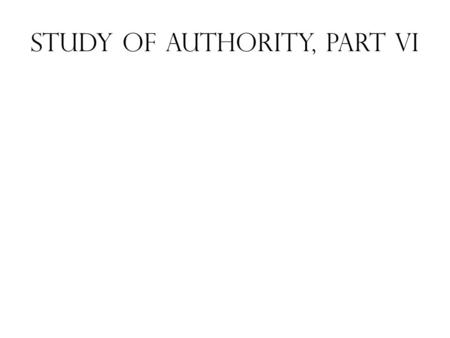 Study of Authority, Part VI. Study of Authority 6 1.Review 1.Need for Authority 2.How to Establish it 3.Generic and Specific Authority 4.What is an Expediency.