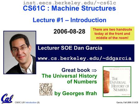 CS61C L01 Introduction (1) Garcia, Fall 2006 © UCB Lecturer SOE Dan Garcia www.cs.berkeley.edu/~ddgarcia inst.eecs.berkeley.edu/~cs61c CS61C : Machine.