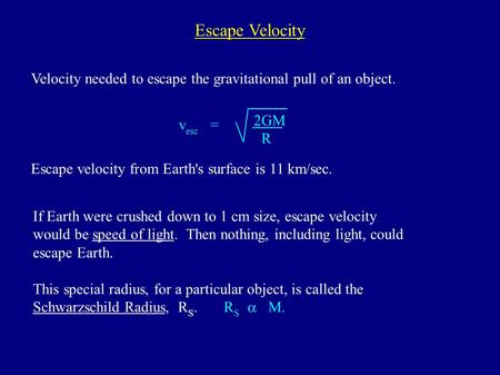 Escape Velocity Velocity needed to escape the gravitational pull of an object. 2GM R vesc = Escape velocity from Earth's surface is 11 km/sec. If Earth.