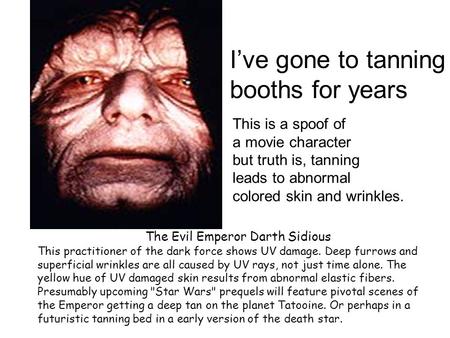 The Evil Emperor Darth Sidious This practitioner of the dark force shows UV damage. Deep furrows and superficial wrinkles are all caused by UV rays, not.