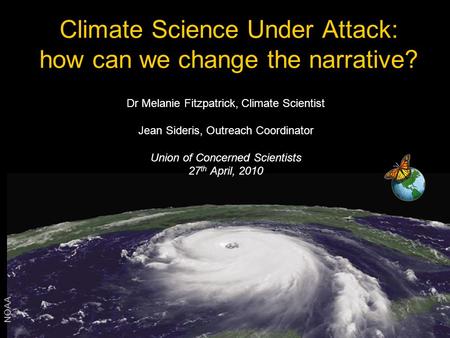 Climate Science Under Attack: how can we change the narrative? NOAA Dr Melanie Fitzpatrick, Climate Scientist Jean Sideris, Outreach Coordinator Union.