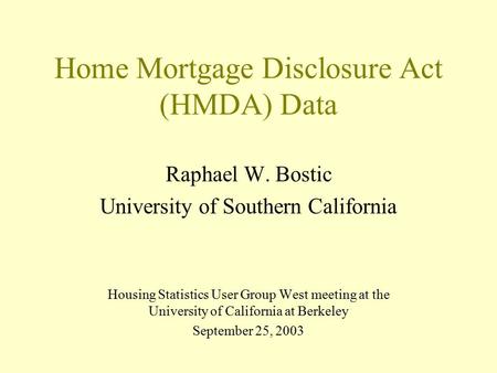 Home Mortgage Disclosure Act (HMDA) Data Raphael W. Bostic University of Southern California Housing Statistics User Group West meeting at the University.