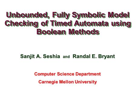 Sanjit A. Seshia  and  Randal E. Bryant Computer Science Department