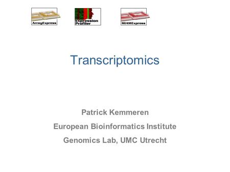 Transcriptomics Patrick Kemmeren European Bioinformatics Institute Genomics Lab, UMC Utrecht.