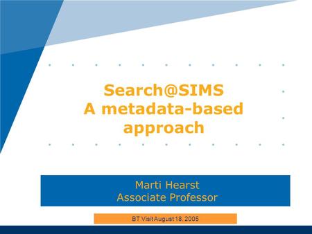 A metadata-based approach Marti Hearst Associate Professor BT Visit August 18, 2005.