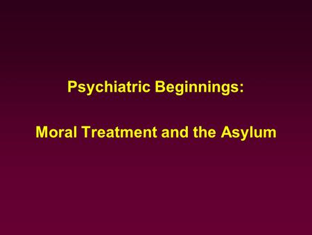 Psychiatric Beginnings: Moral Treatment and the Asylum.