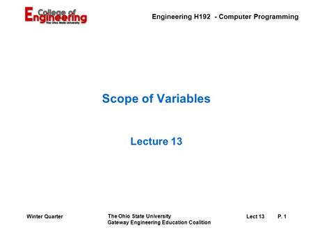 Engineering H192 - Computer Programming The Ohio State University Gateway Engineering Education Coalition Lect 13P. 1Winter Quarter Scope of Variables.