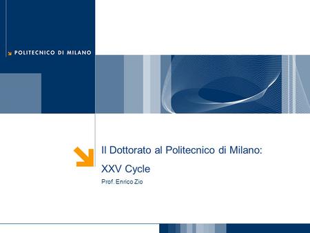 Il Dottorato al Politecnico di Milano: XXV Cycle Prof. Enrico Zio.