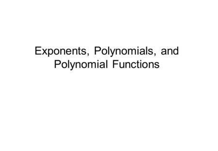 Exponents, Polynomials, and Polynomial Functions.