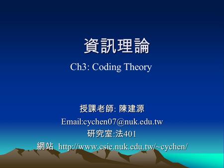 資訊理論 授課老師 : 陳建源 研究室 : 法 401 網站  Ch3: Coding Theory.