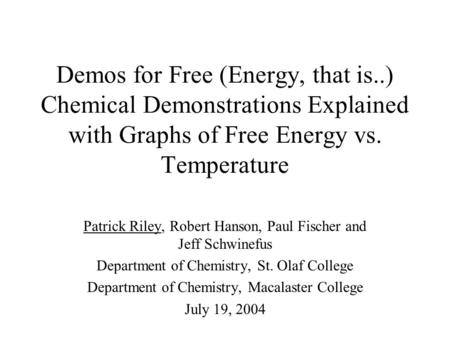 Demos for Free (Energy, that is..) Chemical Demonstrations Explained with Graphs of Free Energy vs. Temperature Patrick Riley, Robert Hanson, Paul Fischer.