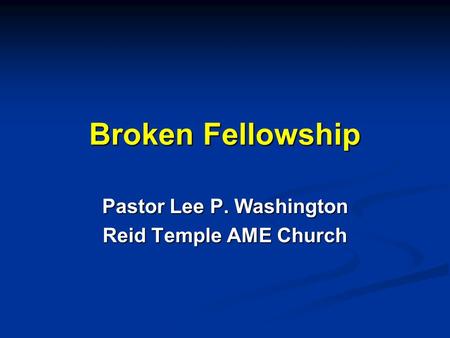Broken Fellowship Pastor Lee P. Washington Reid Temple AME Church.