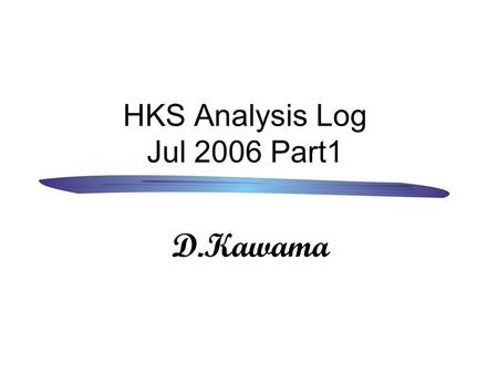 HKS Analysis Log Jul 2006 Part1 D.Kawama. 第壱部 HKS Sieve Slit Analysis.