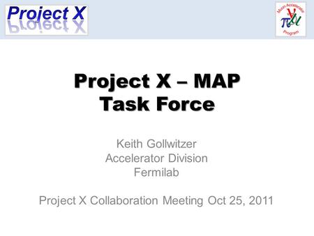 Project X – MAP Task Force Keith Gollwitzer Accelerator Division Fermilab Project X Collaboration Meeting Oct 25, 2011.