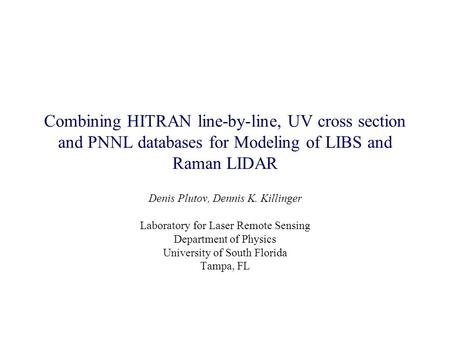 Combining HITRAN line-by-line, UV cross section and PNNL databases for Modeling of LIBS and Raman LIDAR Denis Plutov, Dennis K. Killinger Laboratory for.