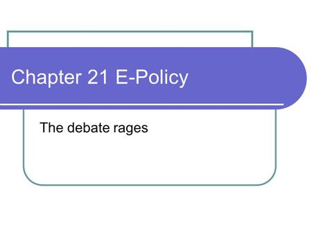 Chapter 21 E-Policy The debate rages. Cryptography Policy What do you think about: Who controls the keys? Public opinion with government IT, civil liberty.